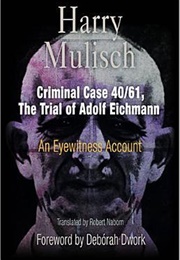 Criminal Case 40/61, the Trial of Adolf Eichmann: An Eyewitness Account (Harry Mulisch)