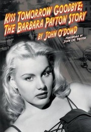 Kiss Tomorrow Goodbye: The Barbara Payton Story (John O'Dowd)