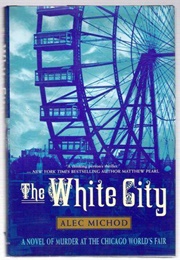 White City: A Novel of Murder at the Chicago World's Fair (Alec Michod)