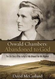 Oswald Chambers, Abandoned to God: The Life Story of the Author of My Utmost for His Highest (McCasland, David)