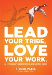 Lead Your Tribe Love Your Work (Pituysh Patel)