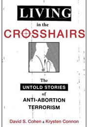 Living in the Crosshairs: The Untold Stories of Anti-Abortion Terrorism (David S. Cohen, Krysten Connon)