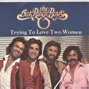 Trying to Love Two Women- Oak Ridge Boys