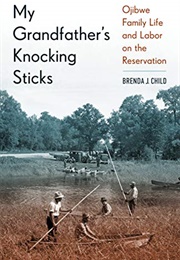 My Grandfather's Knocking Sticks: Ojibwe Family Life and Labor on the Reservation (Brenda J. Child)