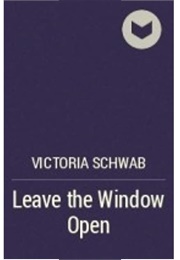 Leave the Window Open (Victoria Schwab)