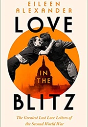 Love in the Blitz: The Greatest Love Letters of the Second World War (Eileen Alexander)