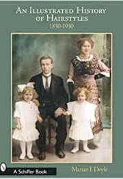 An Illustrated History of Hairstyles 1830-1930 (Marian I. Doyle)