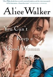 You Can&#39;t Keep a Good Woman Down (Alice Walker)