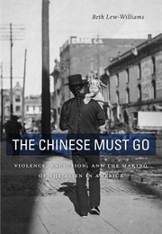 The Chinese Must Go: Violence, Exclusion and the Making of the Alien in America (Beth Lew-Williams)