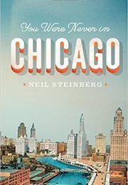 You Were Never in Chicago (Neil Steinberg)