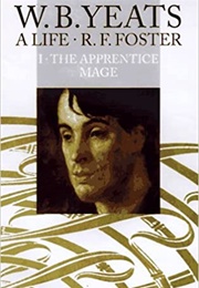 W.B. Yeats: A Life Volume I: The Apprentice Mage (R.F. Foster)