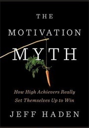 The Motivation Myth: How High Achievers Really Set Themselves Up to Win (Jeff Haden)