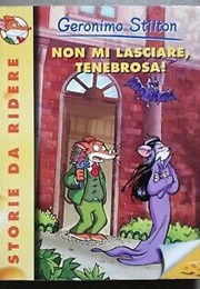 Non Mi Lasciare, Tenebrosa! (Geronimo Stilton)