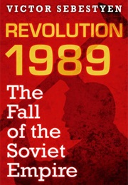 Revolution 1989: The Fall of the Soviet Empire (Victor Sebestyen)