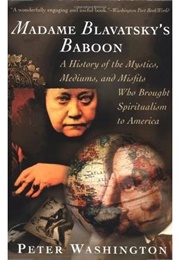 Madame Blavatsky's Baboon: A History of the Mystics, Mediums, and Misfits (Peter Washington)