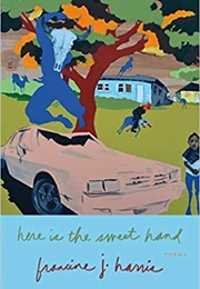 Here Is the Sweet Hand: Poems (Francine J. Harris)
