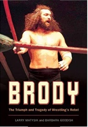 Brody: The Triumph and Tragedy of Wrestling's Rebel (Larry Matysik)