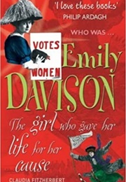 Emily Davison: The Girl Who Gave Her Life for Her Cause (Claudia Fitzherbert)