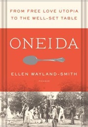 Oneida: From Free Love Utopia to the Well-Set Table (Ellen Wayland-Smith)