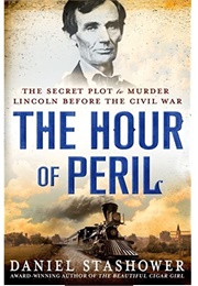 The Hour of Peril: The Secret Plot to Murder Lincoln Before the Civil War (Daniel Stashower)