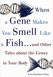 When a Gene Makes You Smell Like a Fish and Other Tales About the Genes in Your Body (Lisa Seachrist Chiu)