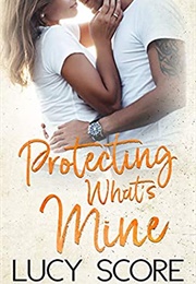 Protecting What's Mine (Lucy Score)