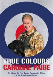 True Colours: My Life as the First Openly Transgender Officer in the British Armed Forces (Caroline Paige)