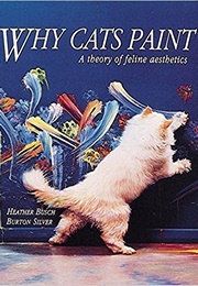 Why Cats Paint: A Theory of Feline Aesthetics (Heather Busch)