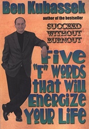 Five F Words That Will Energize Your Life (Ben Kubassek)