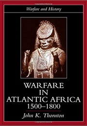 Warfare in Atlantic Africa, 1500-1800 (John K. Thornton)