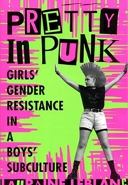 Pretty in Punk: Girl's Gender Resistance in a Boy's Subculture (Lauraine Leblanc)