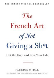 The French Art of Not Giving a Sh*T: Cut the Crap and Live Your Life (Fabrice Midal)