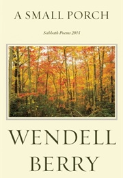 A Small Porch: Sabbath Poems 2014 and 2015 (Wendell Berry)
