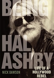 Being Hal Ashby: Life of a Hollywood Rebel (Nick Dawson)