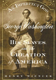 An Imperfect God: George Washington, His Slaves, and the Creation of America (Wiencek, Henry)