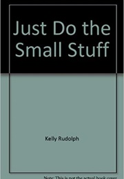 Just Do the Small Stuff (Kelly Rudolph)