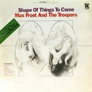 Shape of Things to Come - Max Frost & the Troopers