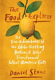 The Food Explorer: The True Adventures of the Globe-Trotting Botanist Who Transformed What America E (Daniel Stone)