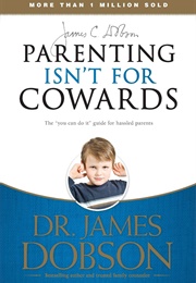 Parenting Isn't for Cowards (Dr Dobson)