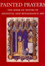 Painted Prayers: The Book of Hours in Medieval and Renaissance Art (Roger S. Wieck)