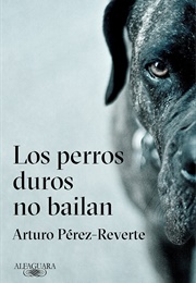 Los Perros Duros No Bailan (Arturo Pérez-Reverte)