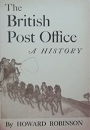 The British Post Office: A History (Howard Robinson)