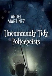 Uncommonly Tidy Poltergeists (Angel Martinez)