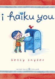 I Haiku You (Betsy E. Snyder)