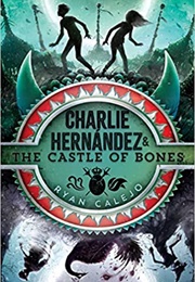 Charlie Hernandez &amp; the Castle of Bones (Ryan Calejo)