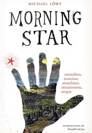 Morning Star: Surrealism, Marxism, Anarchism, Situationism, Utopia (Michael Löwy)
