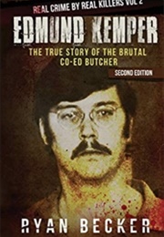 Edmund Kemper: The True Story of the Brutal Co-Ed Butcher (Ryan Becker)