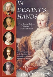 In Destiny&#39;s Hands: Five Tragic Rulers, Children of Maria Theresa (Justin C. Vovk)