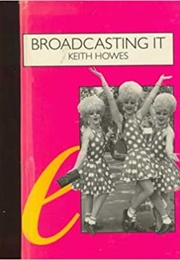 Broadcasting It: An Encyclopaedia of Homosexuality in Film, Radio and TV in the UK, 1923-1993 (Keith Howes)