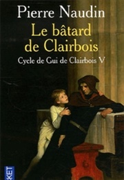 Cycle De Gui De Clairbois, Tome 5 : Le Bâtard De Clairbois (Pierre Naudin)